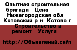Опытная строительная бригада › Цена ­ 1 000 - Нижегородская обл., Кстовский р-н, Кстово г. Строительство и ремонт » Услуги   